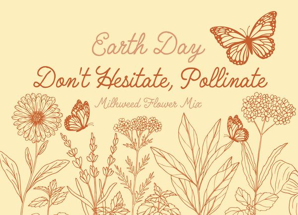 Earth Day Don't Hesitate, Pollinate - Special Mix Milkweed Seed Packets - Bentley Seed